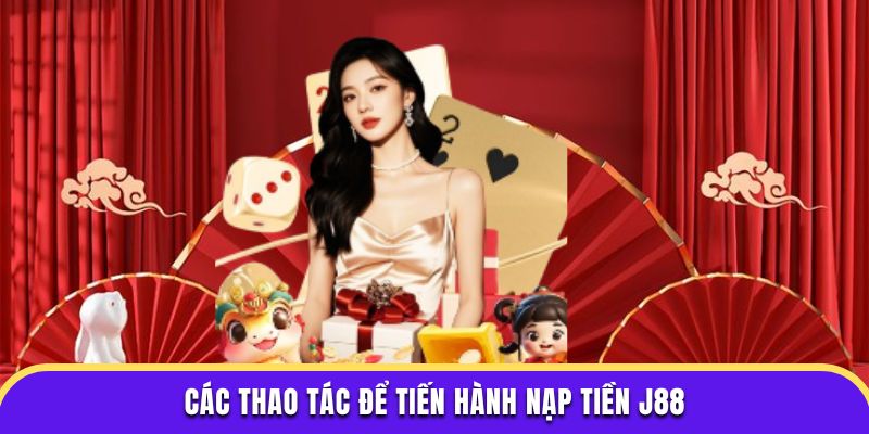 Các thao tác để tiến hành nạp tiền J88