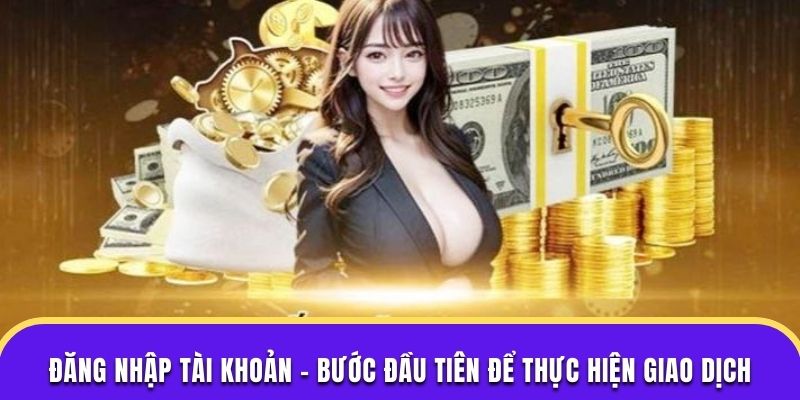 Đăng nhập tài khoản - Bước đầu tiên để thực hiện giao dịch