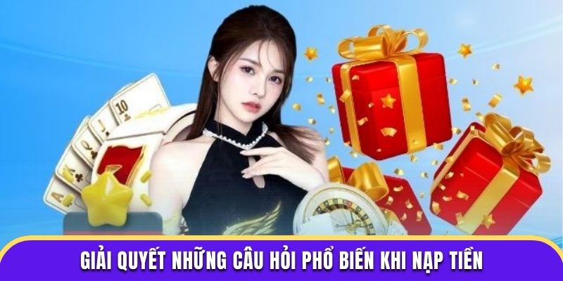 Giải quyết những câu hỏi phổ biến khi nạp tiền