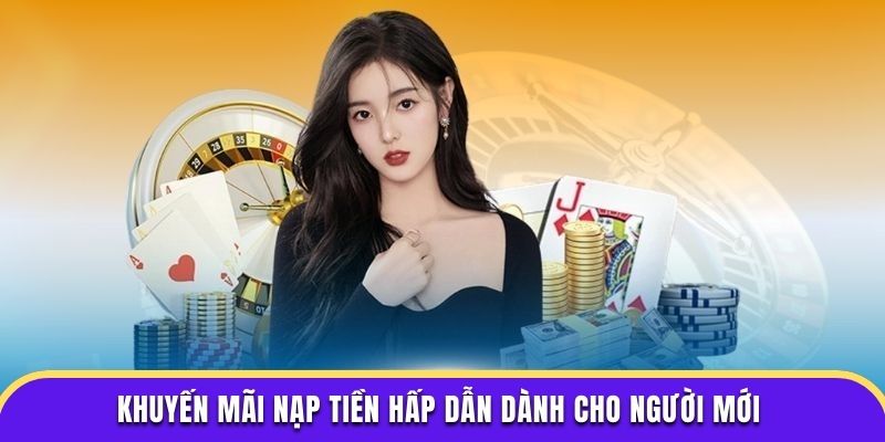 Khuyến mãi nạp tiền hấp dẫn dành cho người mới 